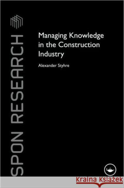 Managing Knowledge in the Construction Industry Alexander Styhre   9780415463447 Taylor & Francis