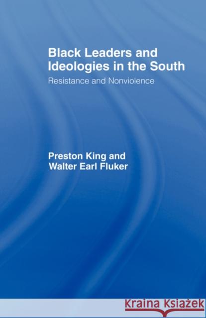Black Leaders and Ideologies in the South: Resistance and Non-Violence King, Preston 9780415463645