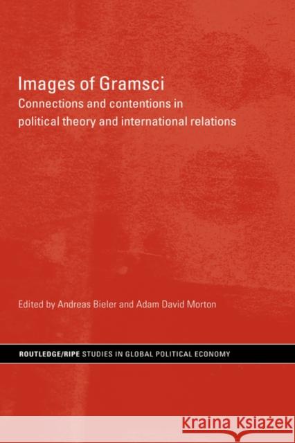 Images of Gramsci: Connections and Contentions in Political Theory and International Relations Bieler, Andreas 9780415463652 0