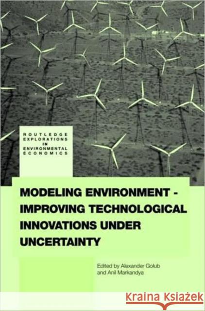 Modeling Environment-Improving Technological Innovations Under Uncertainty Golub, Alexander 9780415463768 Routledge