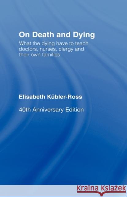 On Death and Dying: What the Dying have to teach Doctors, Nurses, Clergy and their own Families Kübler-Ross, Elisabeth 9780415463980 Routledge