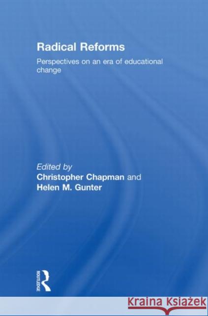 Radical Reforms : Perspectives on an era of educational change Christopher Chapman Helen Gunter  9780415464017 Taylor & Francis