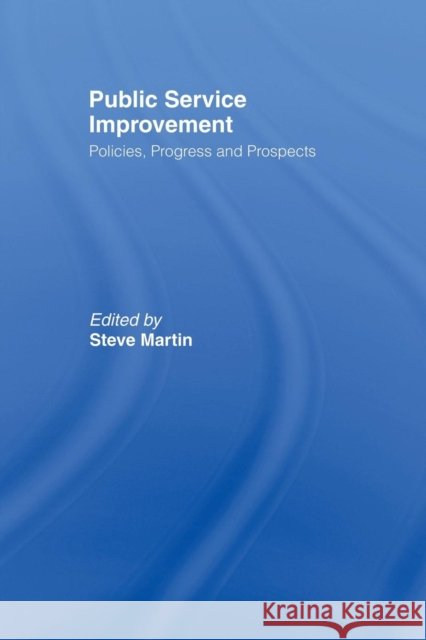 Public Service Improvement: Policies, Progress and Prospects Steve, Martin 9780415464109