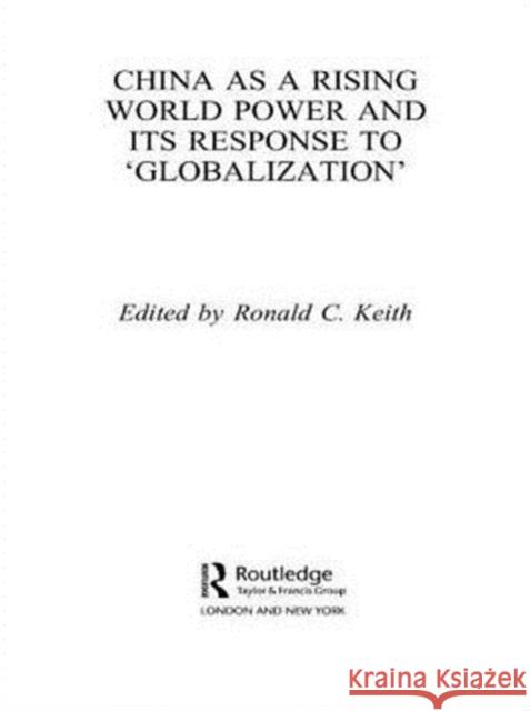 China as a Rising World Power and its Response to 'Globalization' Ronald C. Keith   9780415464178