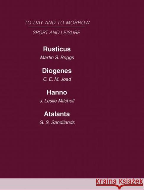Today and Tomorrow Volume 25 Sport and Leisure: Rusticus or the Future of the Countryside Diogenes or the Future of Leisure Hanno, or the Future of Ex Briggs Joad Mitchell Sandilands 9780415464222 Routledge