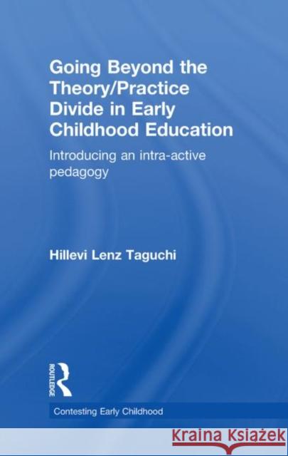 Going Beyond the Theory/Practice Divide in Early Childhood Education: Introducing an Intra-Active Pedagogy Lenz Taguchi, Hillevi 9780415464444