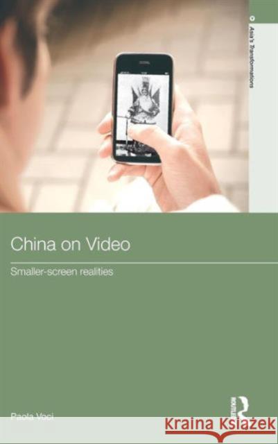 China on Video: Smaller-Screen Realities Voci, Paola 9780415464529