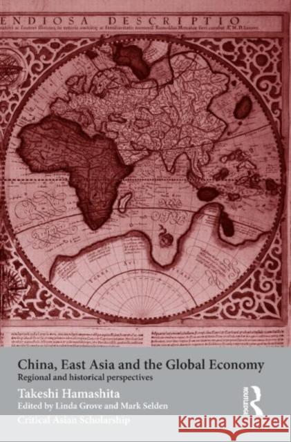 China, East Asia and the Global Economy: Regional and Historical Perspectives Hamashita, Takeshi 9780415464598 TAYLOR & FRANCIS LTD