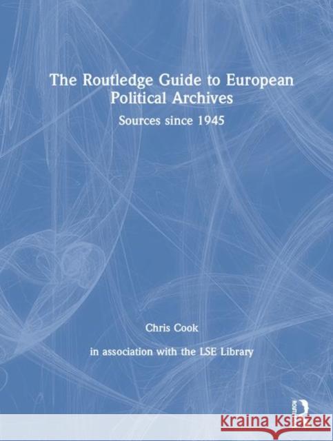 The Routledge Guide to European Political Archives: Sources Since 1945 Cook, Chris 9780415464758