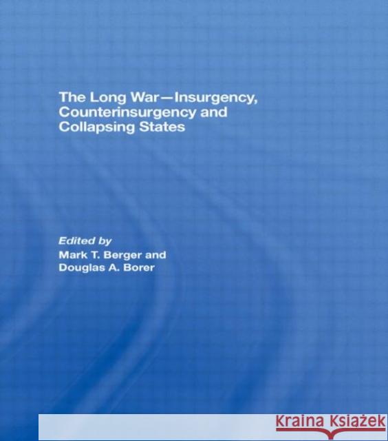 The Long War - Insurgency, Counterinsurgency and Collapsing States Mark T. Berger Douglas A. Borer  9780415464796 Taylor & Francis