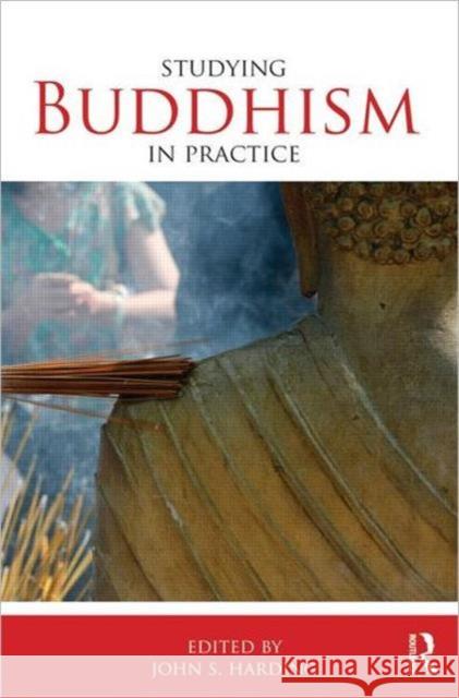 Studying Buddhism in Practice John S Harding 9780415464864
