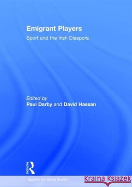 Emigrant Players: Sport and the Irish Diaspora Darby, Paul 9780415464918 Routledge