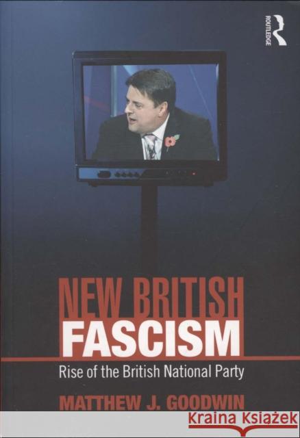 New British Fascism: Rise of the British National Party Goodwin, Matthew 9780415465014