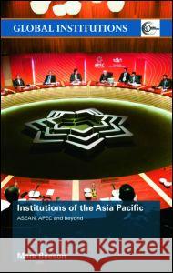 Institutions of the Asia-Pacific: Asean, Apec and Beyond Mark Beeson 9780415465045 TAYLOR & FRANCIS LTD