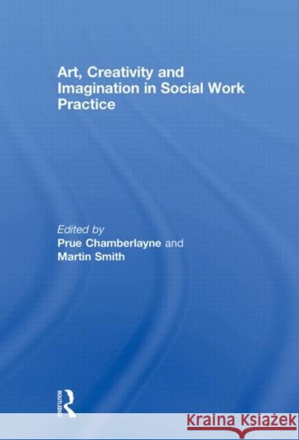 Art, Creativity and Imagination in Social Work Practice Chamberlayne Pr                          Prue Chamberlayne 9780415465083 Routledge