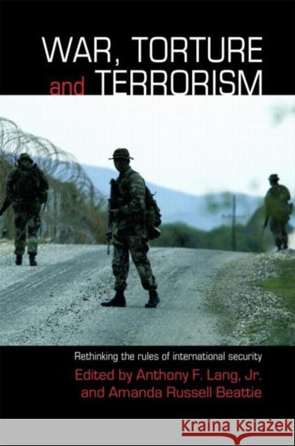 War, Torture and Terrorism: Rethinking the Rules of International Security Russell Beattie, Amanda 9780415465229