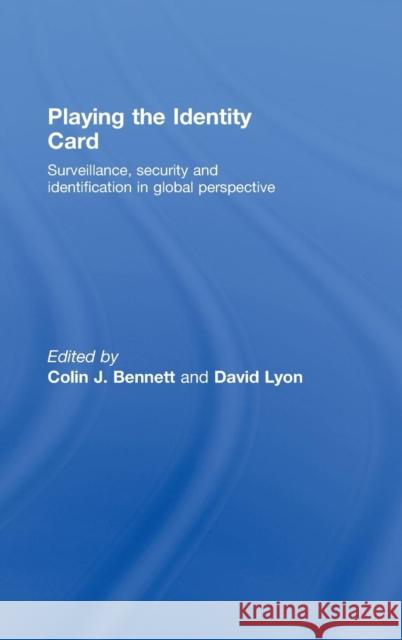 Playing the Identity Card: Surveillance, Security and Identification in Global Perspective Bennett, Colin J. 9780415465632