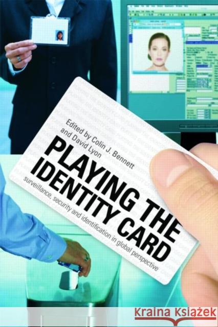 Playing the Identity Card: Surveillance, Security and Identification in Global Perspective Bennett, Colin J. 9780415465649 0