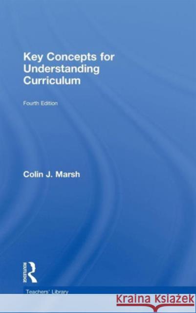 Key Concepts for Understanding Curriculum Marsh Colin 9780415465779 Routledge