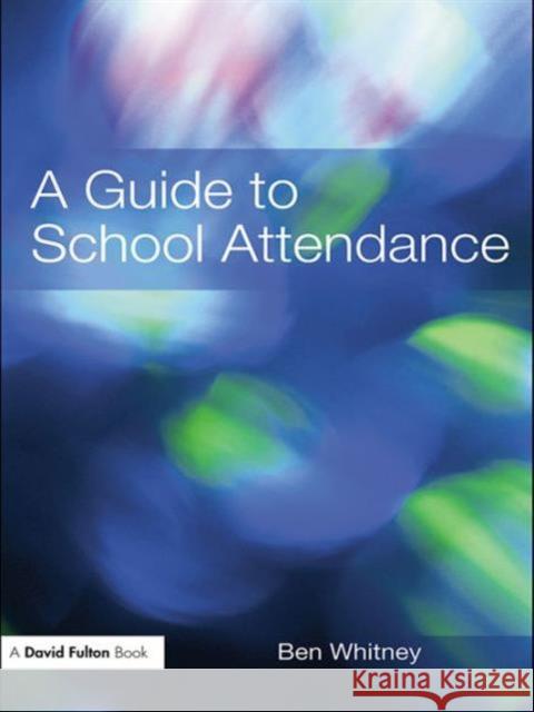 A Guide to School Attendance Ben Whitney 9780415465854 DAVID FULTON PUBLISHERS LTD