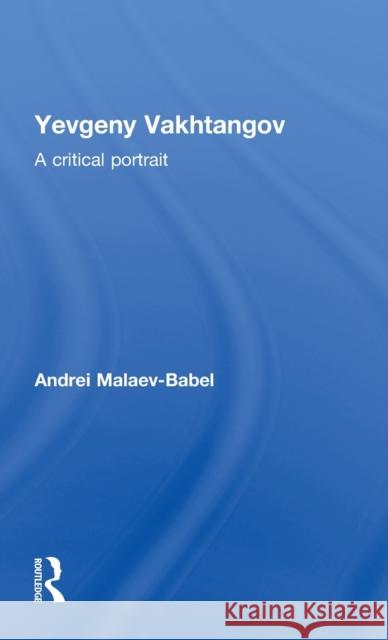 Yevgeny Vakhtangov: A Critical Portrait Malaev-Babel, Andrei 9780415465861 Taylor & Francis