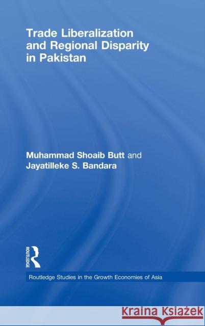 Trade Liberalization and Regional Disparity in Pakistan Butt, Muhammad Shoaib 9780415465953 Taylor & Francis