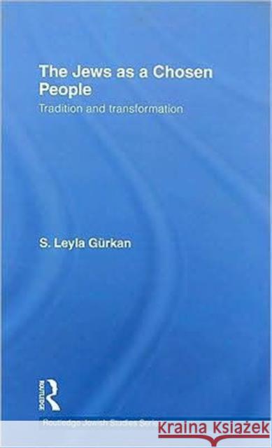 The Jews as a Chosen People: Tradition and Transformation Gurkan, S. Leyla 9780415466073 Taylor & Francis