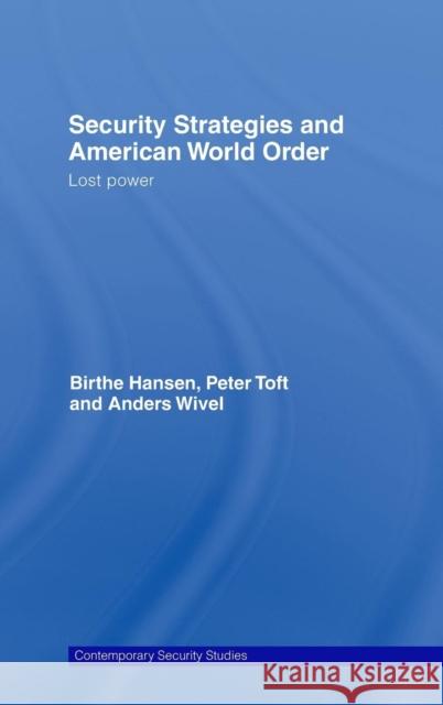 Security Strategies and American World Order: Lost Power Hansen, Birthe 9780415466240 Routledge