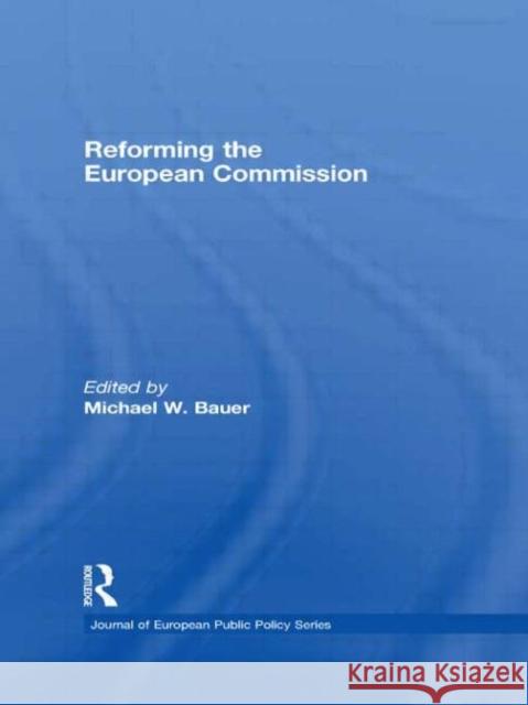 Reforming the European Commission W. Baue Michael W. Bauer 9780415466295 Routledge