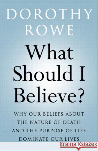 What Should I Believe?: Why Our Beliefs about the Nature of Death and the Purpose of Life Dominate Our Lives Rowe, Dorothy 9780415466790