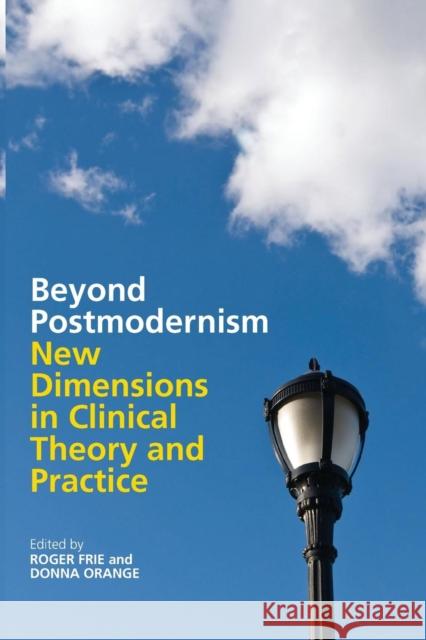 Beyond Postmodernism: New Dimensions in Clinical Theory and Practice Frie, Roger 9780415466882 Taylor & Francis