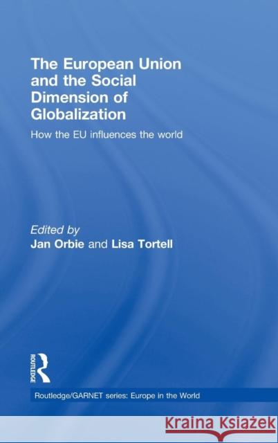 The European Union and the Social Dimension of Globalization: How the Eu Influences the World Orbie, Jan 9780415466943 Taylor & Francis
