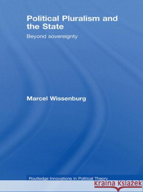 Political Pluralism and the State: Beyond Sovereignty Wissenburg, Marcel 9780415467391