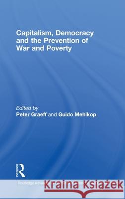 Capitalism, Democracy and the Prevention of War and Poverty Peter Graeff Guido Mehlkop  9780415467407 Taylor & Francis