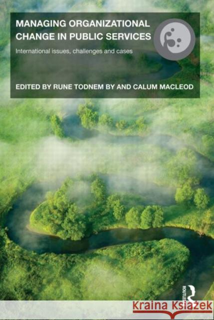 Managing Organizational Change in Public Services : International Issues, Challenges and Cases Rune By Calum Macleod  9780415467582 Taylor & Francis