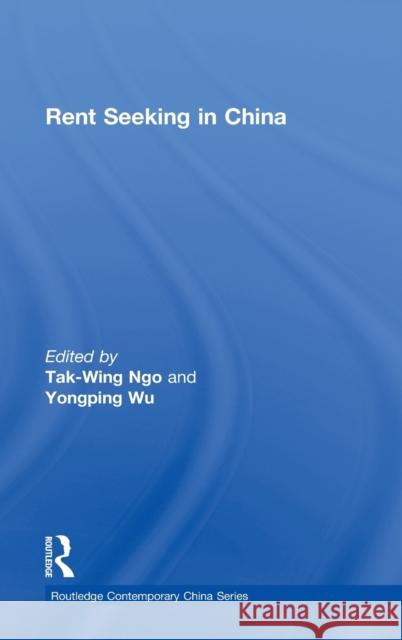 Rent Seeking in China Ngo Tak-Wing 9780415467704 Routledge