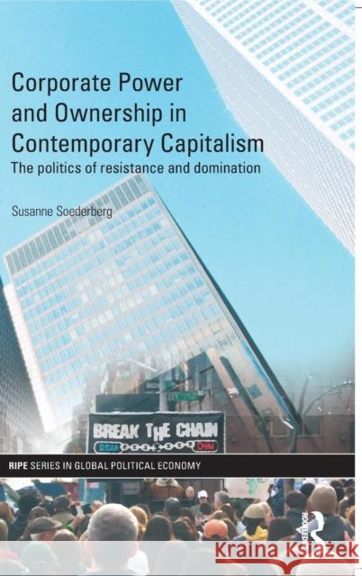Corporate Power and Ownership in Contemporary Capitalism: The Politics of Resistance and Domination Soederberg, Susanne 9780415467872