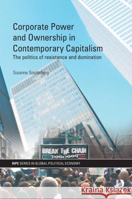 Corporate Power and Ownership in Contemporary Capitalism : The Politics of Resistance and Domination Susanne Soederberg 9780415467889