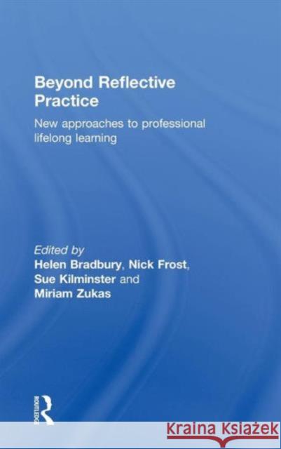 Beyond Reflective Practice: New Approaches to Professional Lifelong Learning Bradbury, Helen 9780415467926 Taylor & Francis