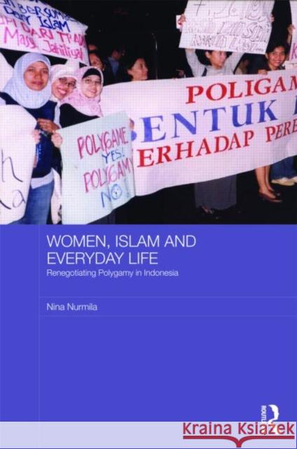 Women, Islam and Everyday Life: Renegotiating Polygamy in Indonesia Nurmila, Nina 9780415468022 TAYLOR & FRANCIS LTD