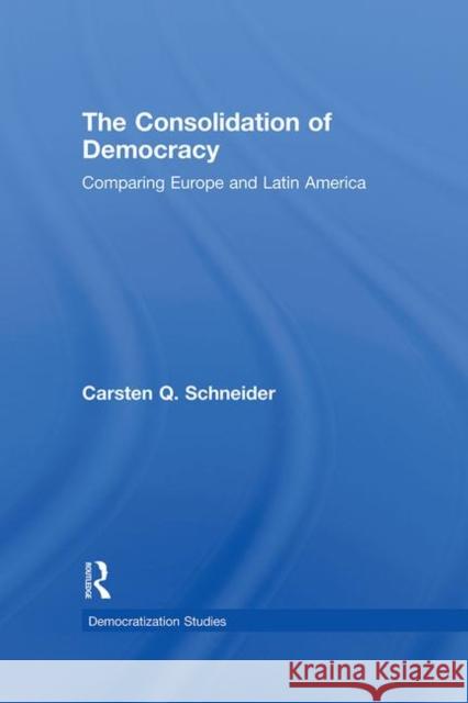 The Consolidation of Democracy : Comparing Europe and Latin America Schneider Carst 9780415468060 Routledge