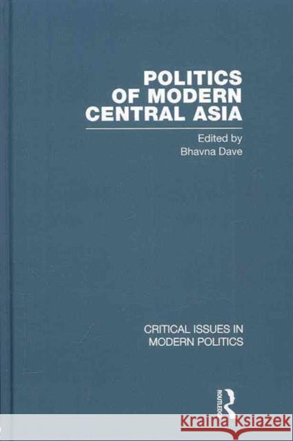 Politics of Modern Central Asia Bhavna Dave   9780415468268
