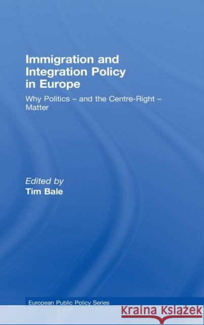 Immigration and Integration Policy in Europe: Why Politics-And the Centre-Right-Matter Bale, Tim 9780415468343 Taylor & Francis