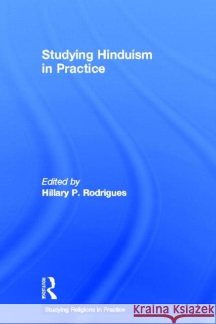 Studying Hinduism in Practice Hillary Rodrigues   9780415468473