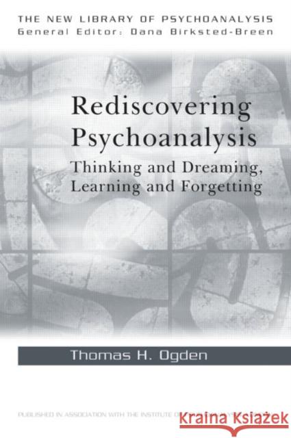 Rediscovering Psychoanalysis: Thinking and Dreaming, Learning and Forgetting Ogden, Thomas H. 9780415468633