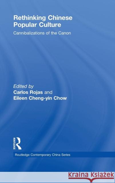Rethinking Chinese Popular Culture: Cannibalizations of the Canon Rojas, Carlos 9780415468800