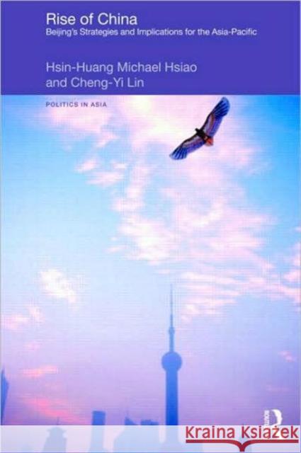 Rise of China: Beijing's Strategies and Implications for the Asia-Pacific Hsiao, Hsin-Huang Michael 9780415468824