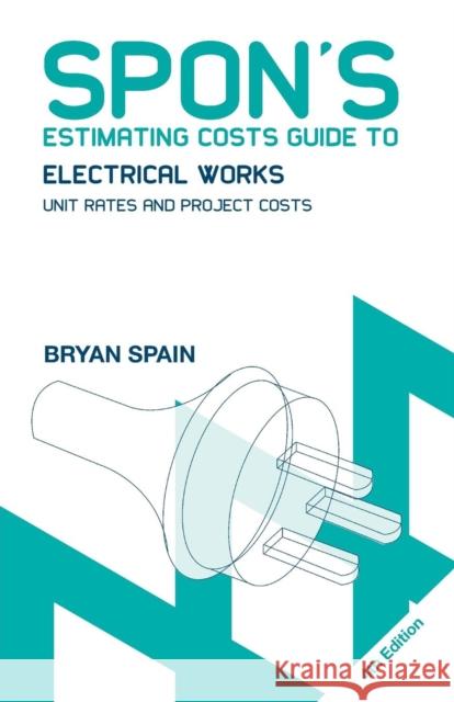 Spon's Estimating Costs Guide to Electrical Works: Unit Rates and Project Costs Spain, Bryan 9780415469043