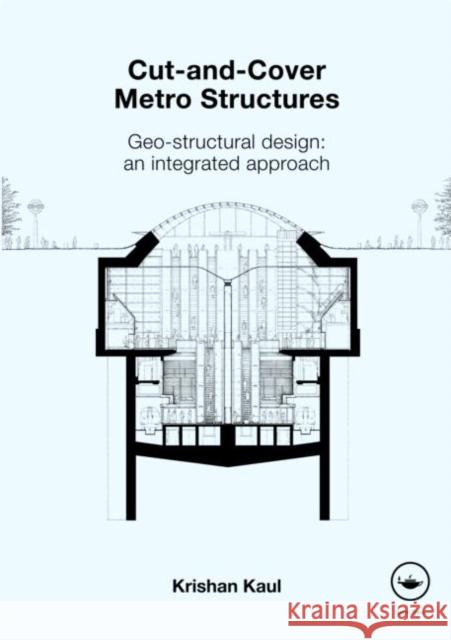 Cut-and-Cover Metro Structures : Geo-Structural Design: An Integrated Approach Kaul Krishan 9780415469074
