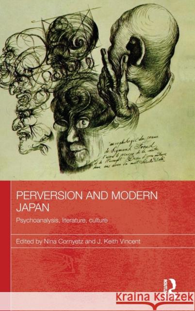 Perversion and Modern Japan: Psychoanalysis, Literature, Culture Cornyetz, Nina 9780415469104
